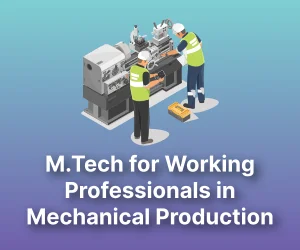 M.Tech for Working Professionals in Mechanical Production